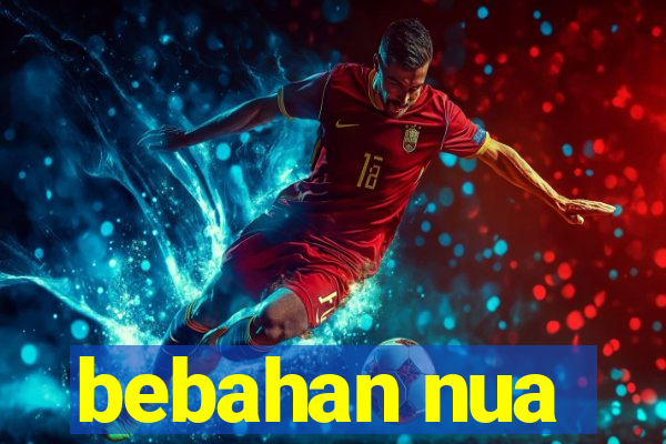 bebahan nua